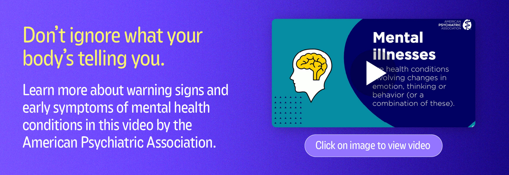 Don't ignore what your body's telling you. Learn more about warning signs and early symptoms of mental health conditions...| Click here to view video